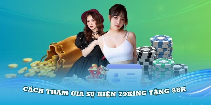 Hướng dẫn cách tham gia sự kiện 79King tặng 88K