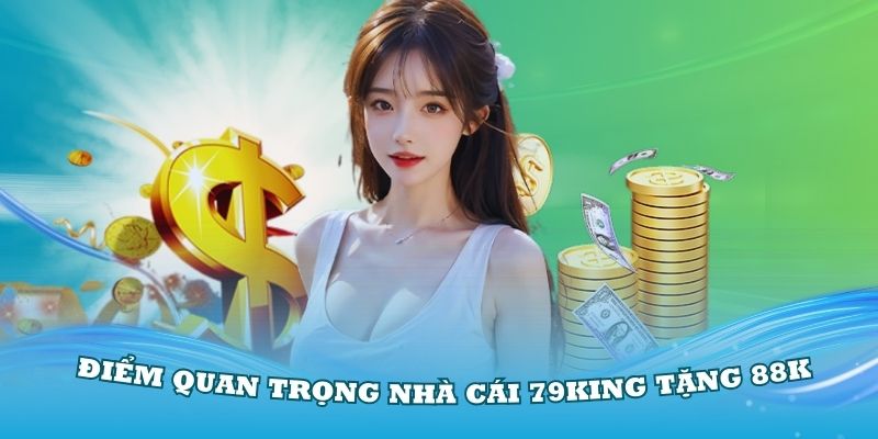 Những điểm quan trọng nhà cái 79King tặng 88K